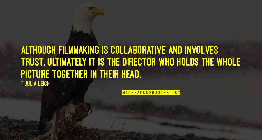 Soil And Water Conservation Quotes By Julia Leigh: Although filmmaking is collaborative and involves trust, ultimately