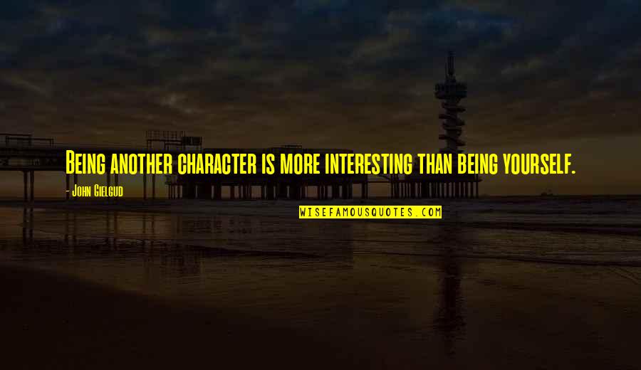 Soil Conservation Quotes By John Gielgud: Being another character is more interesting than being