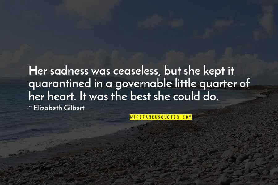Soilders Quotes By Elizabeth Gilbert: Her sadness was ceaseless, but she kept it Soilders Quotes By Elizabeth Gilbert: Her sadness was ceaseless, but she kept it