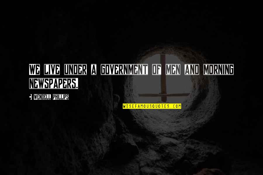 Soilders Quotes By Wendell Phillips: We live under a government of men and Soilders Quotes By Wendell Phillips: We live under a government of men and