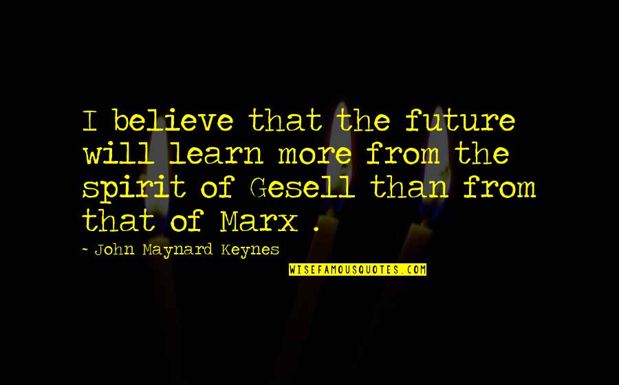 Soiled Synonym Quotes By John Maynard Keynes: I believe that the future will learn more