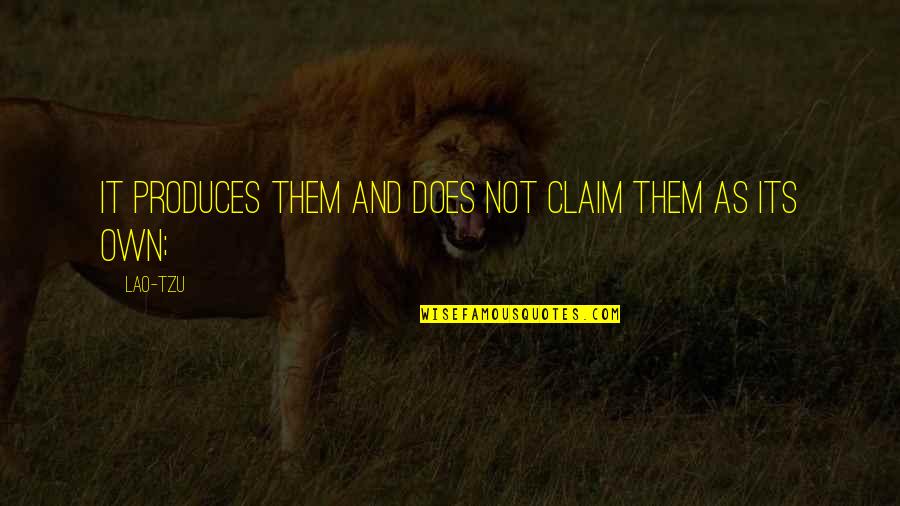 Soilex Quotes By Lao-Tzu: It produces them and does not claim them