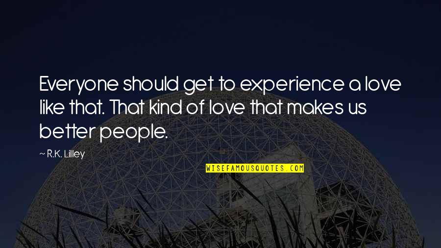 Soiling Yourself Quotes By R.K. Lilley: Everyone should get to experience a love like