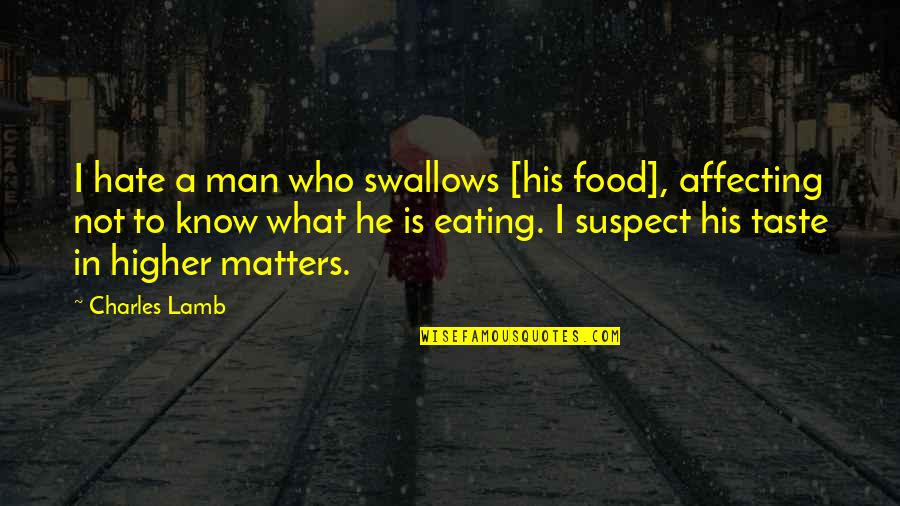 Soilless Media Quotes By Charles Lamb: I hate a man who swallows [his food],