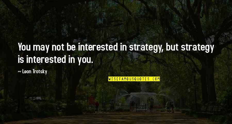 Soilless Planting Quotes By Leon Trotsky: You may not be interested in strategy, but