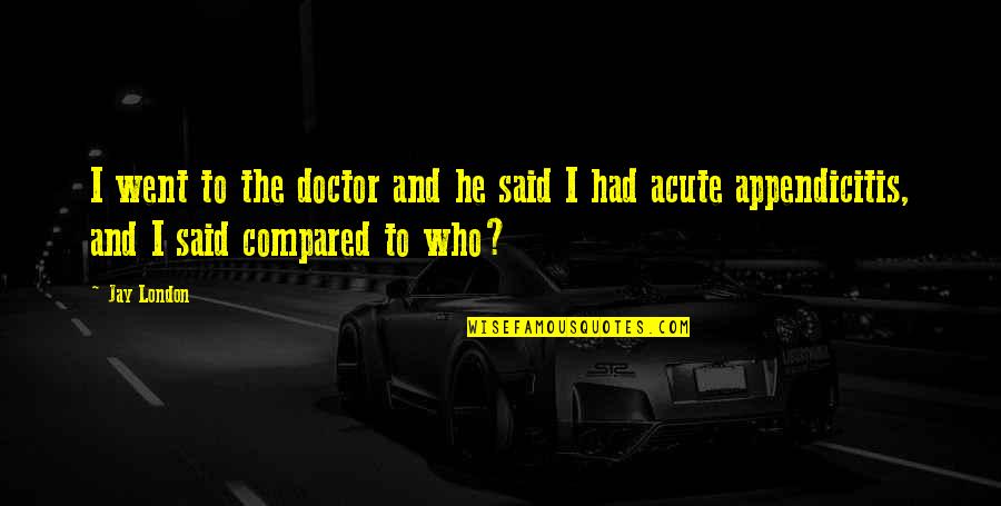 Soinin55 Quotes By Jay London: I went to the doctor and he said