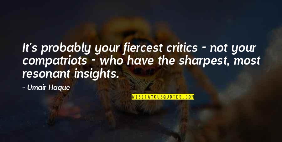 Soinin55 Quotes By Umair Haque: It's probably your fiercest critics - not your Soinin55 Quotes By Umair Haque: It's probably your fiercest critics - not your