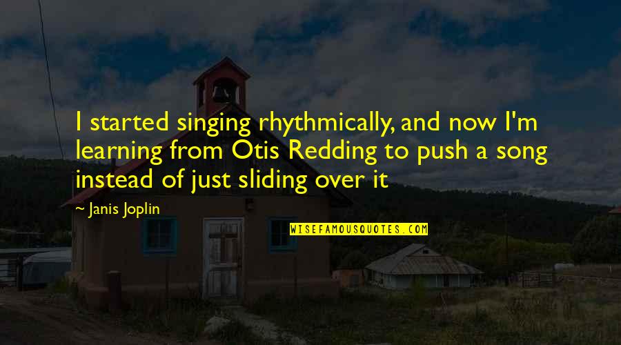 Soinne Biene Quotes By Janis Joplin: I started singing rhythmically, and now I'm learning Soinne Biene Quotes By Janis Joplin: I started singing rhythmically, and now I'm learning