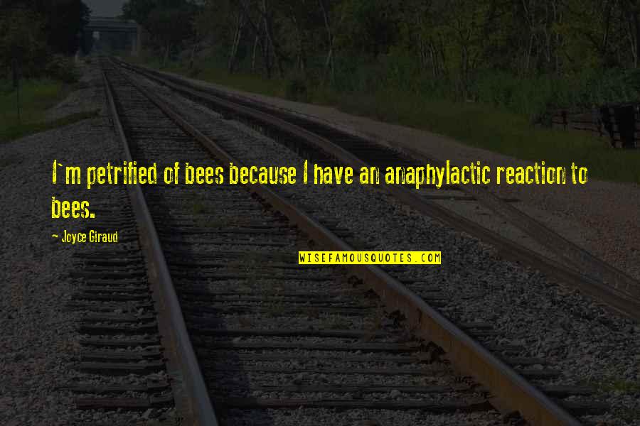 Soinne Biene Quotes By Joyce Giraud: I'm petrified of bees because I have an