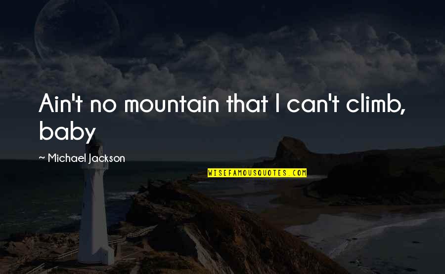 Sointuilevi Quotes By Michael Jackson: Ain't no mountain that I can't climb, baby