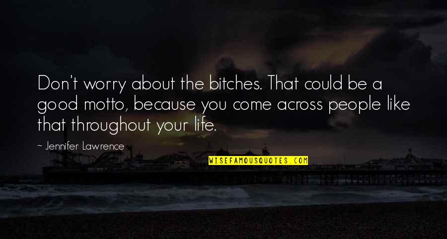 Soir Quotes By Jennifer Lawrence: Don't worry about the bitches. That could be Soir Quotes By Jennifer Lawrence: Don't worry about the bitches. That could be