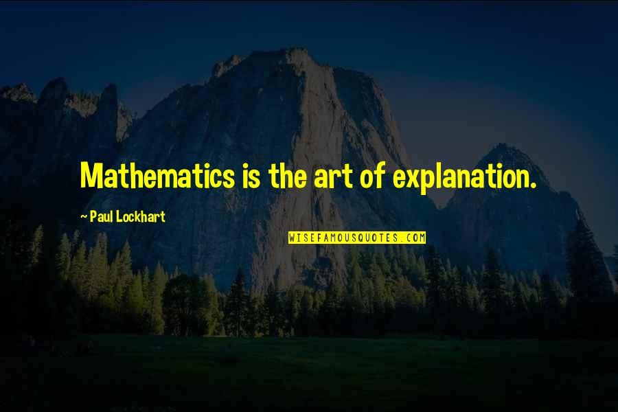 Soir Quotes By Paul Lockhart: Mathematics is the art of explanation. Soir Quotes By Paul Lockhart: Mathematics is the art of explanation.