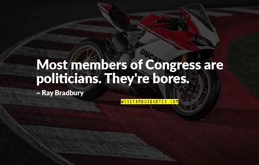 Soir Quotes By Ray Bradbury: Most members of Congress are politicians. They're bores. Soir Quotes By Ray Bradbury: Most members of Congress are politicians. They're bores.