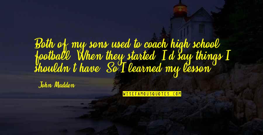 Soiresee Quotes By John Madden: Both of my sons used to coach high Soiresee Quotes By John Madden: Both of my sons used to coach high