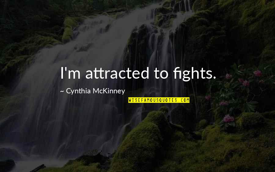 Sois Belle Quotes By Cynthia McKinney: I'm attracted to fights.