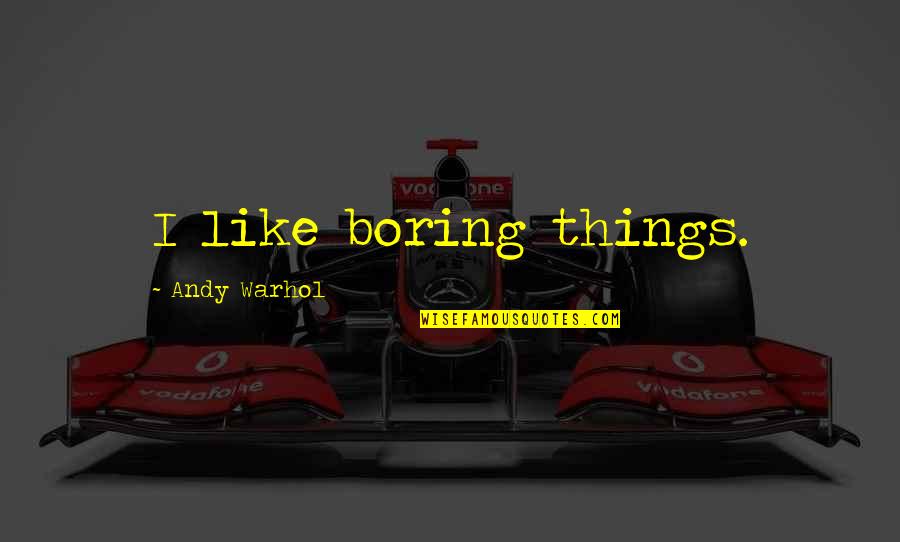 Sois Spanish Quotes By Andy Warhol: I like boring things.