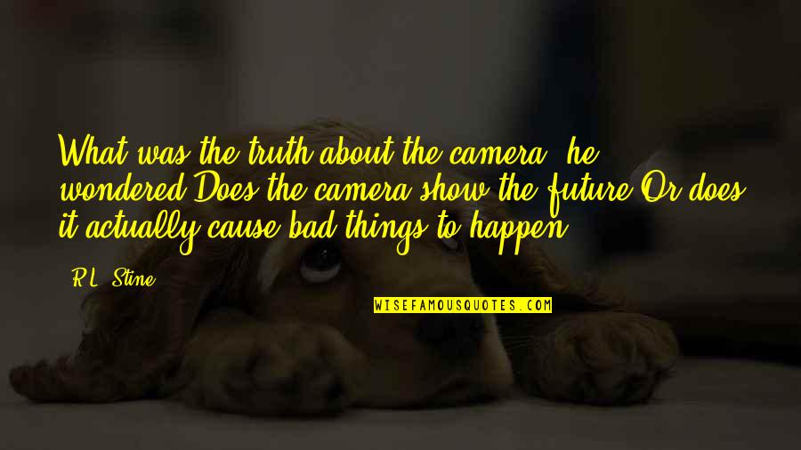 Sois Spanish Quotes By R.L. Stine: What was the truth about the camera? he