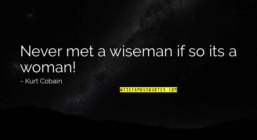 Soistman Quotes By Kurt Cobain: Never met a wiseman if so its a Soistman Quotes By Kurt Cobain: Never met a wiseman if so its a