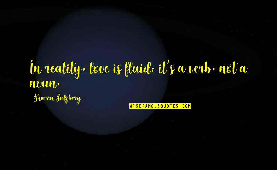 Soistman Quotes By Sharon Salzberg: In reality, love is fluid; it's a verb, Soistman Quotes By Sharon Salzberg: In reality, love is fluid; it's a verb,
