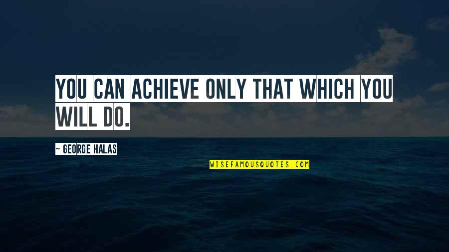 Sojat Road Quotes By George Halas: You can achieve only that which you will Sojat Road Quotes By George Halas: You can achieve only that which you will