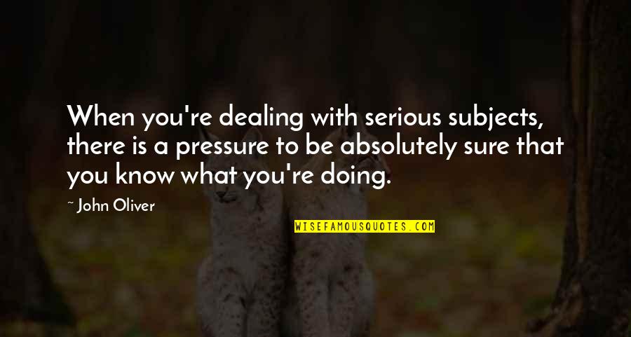 Sojat Road Quotes By John Oliver: When you're dealing with serious subjects, there is Sojat Road Quotes By John Oliver: When you're dealing with serious subjects, there is