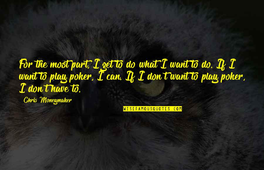 Sojatc Quotes By Chris Moneymaker: For the most part, I get to do