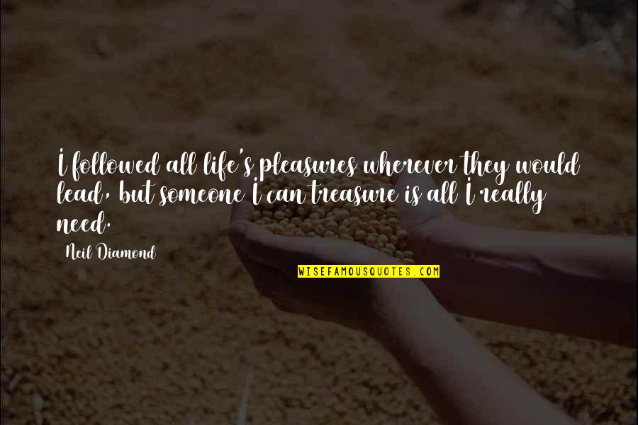 Sojatc Quotes By Neil Diamond: I followed all life's pleasures wherever they would