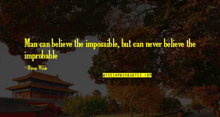 Sojka Pavilion Quotes By Oscar Wilde: Man can believe the impossible, but can never