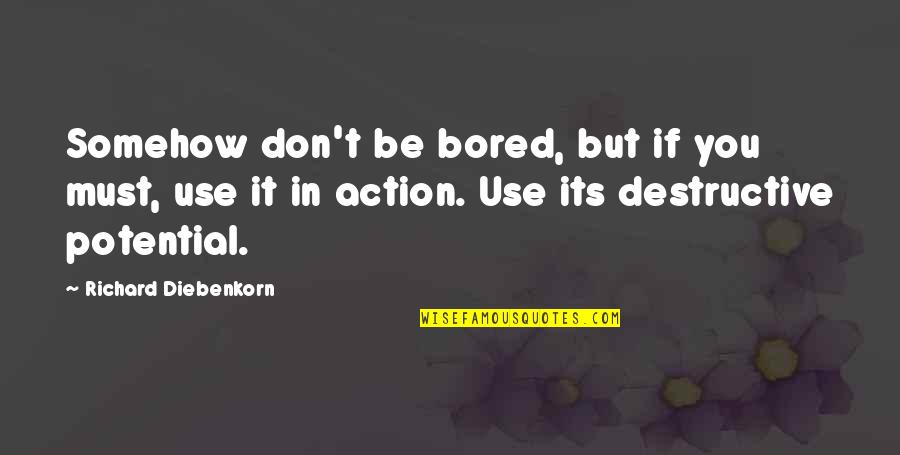 Sojola Gratinata Quotes By Richard Diebenkorn: Somehow don't be bored, but if you must, Sojola Gratinata Quotes By Richard Diebenkorn: Somehow don't be bored, but if you must,