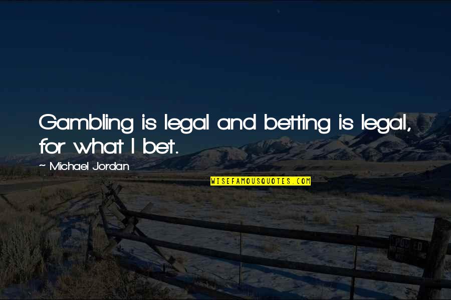 Sojourn Quotes By Michael Jordan: Gambling is legal and betting is legal, for