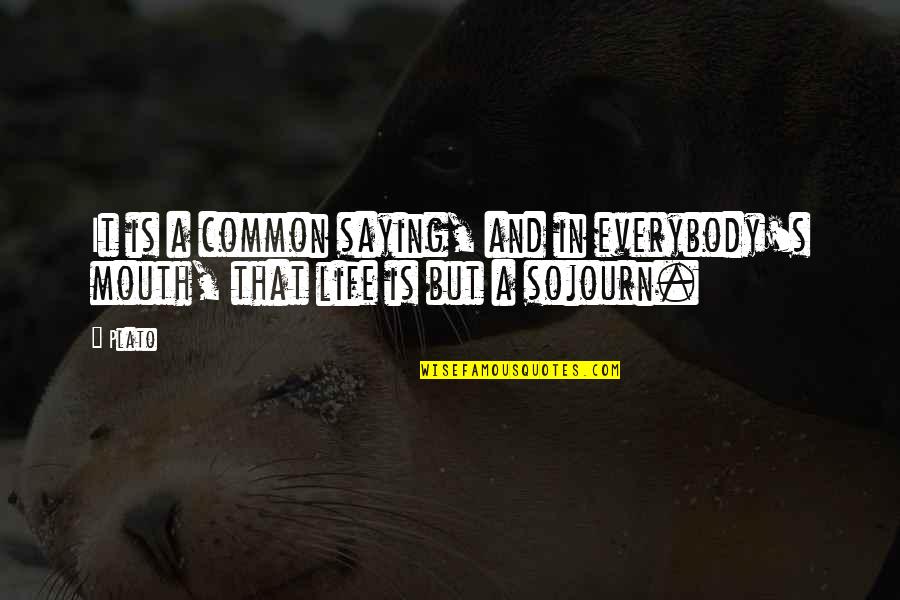 Sojourn Quotes By Plato: It is a common saying, and in everybody's