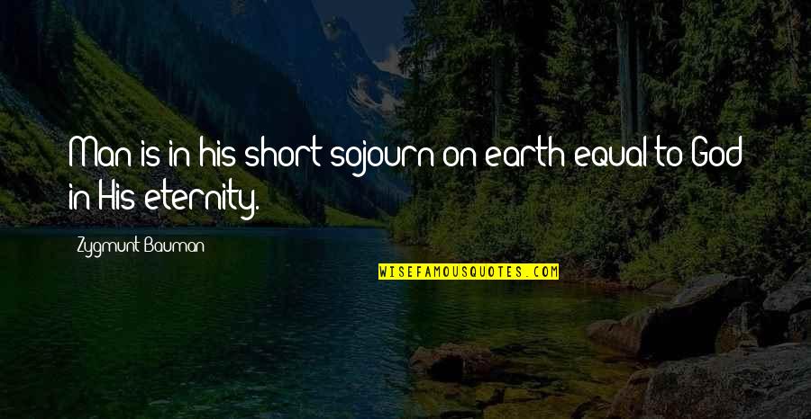Sojourn Quotes By Zygmunt Bauman: Man is in his short sojourn on earth