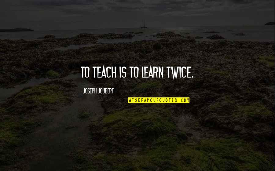 Sojourner Bible Quotes By Joseph Joubert: To teach is to learn twice.