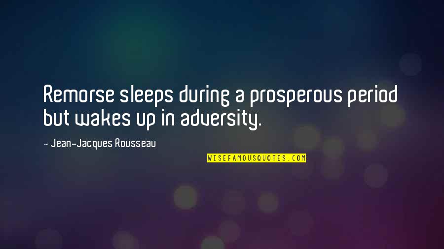 Sojourner Quotes By Jean-Jacques Rousseau: Remorse sleeps during a prosperous period but wakes