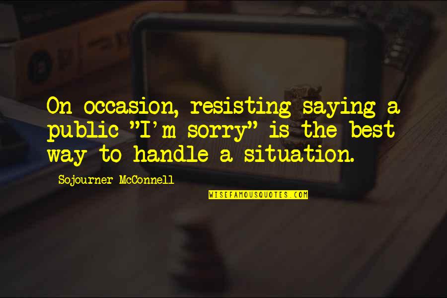 Sojourner Quotes By Sojourner McConnell: On occasion, resisting saying a public "I'm sorry"