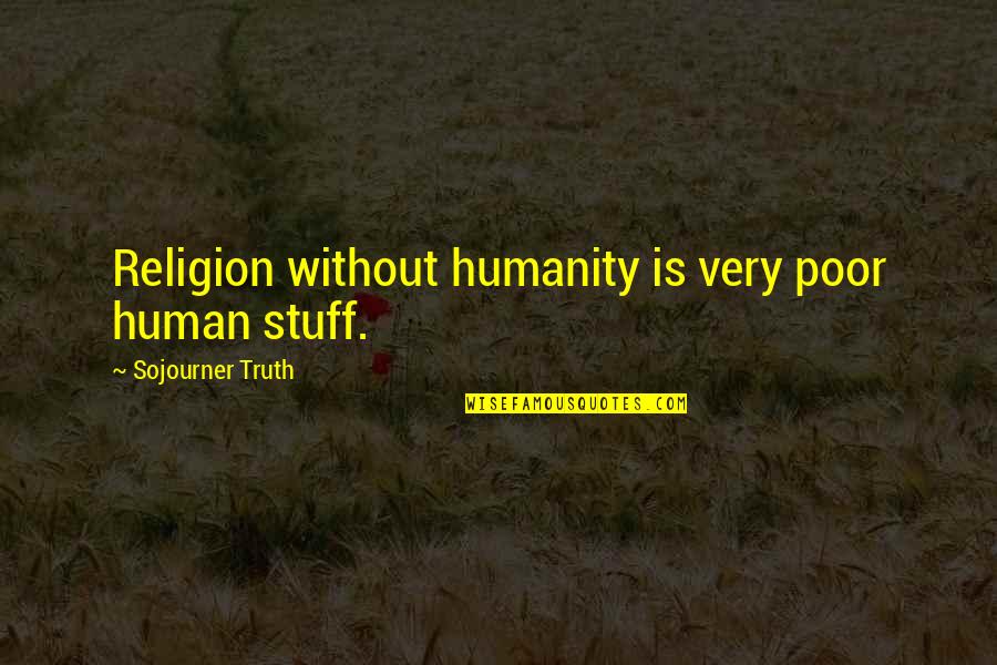 Sojourner Quotes By Sojourner Truth: Religion without humanity is very poor human stuff.