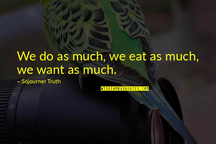 Sojourner Quotes By Sojourner Truth: We do as much, we eat as much,