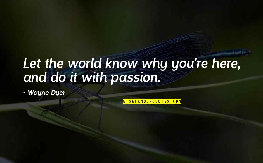 Sojourner Quotes By Wayne Dyer: Let the world know why you're here, and
