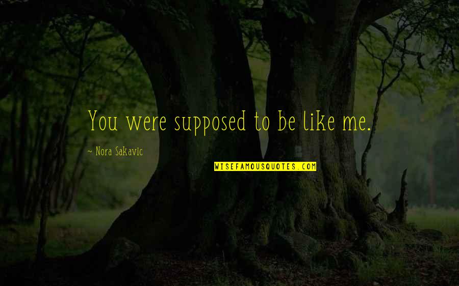 Sojourner Truth God Quotes By Nora Sakavic: You were supposed to be like me. Sojourner Truth God Quotes By Nora Sakavic: You were supposed to be like me.
