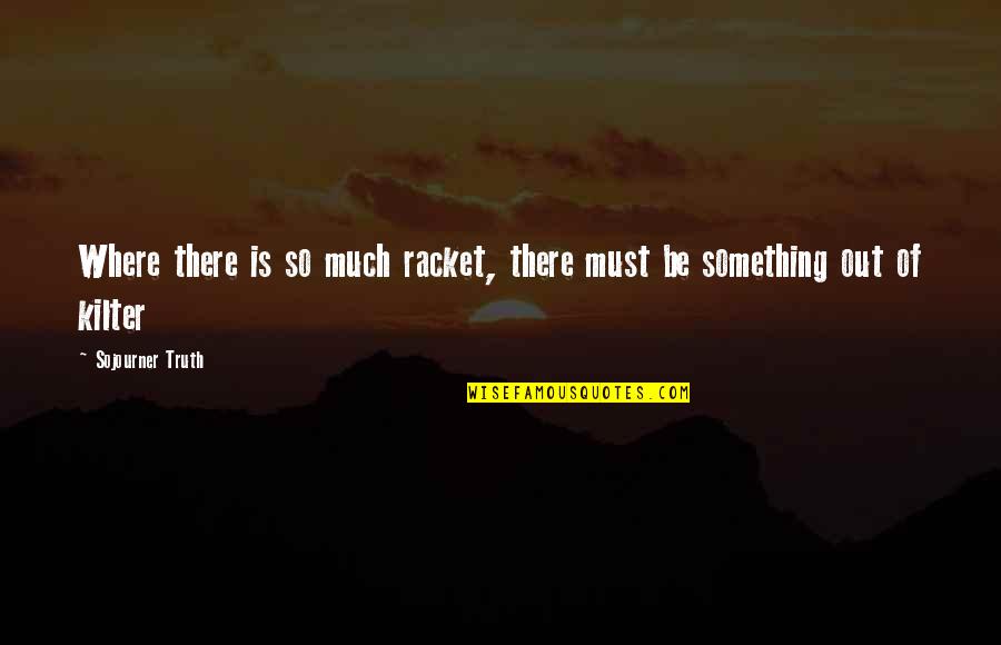 Sojourner Truth Quotes By Sojourner Truth: Where there is so much racket, there must