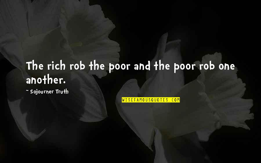 Sojourner Truth Quotes By Sojourner Truth: The rich rob the poor and the poor