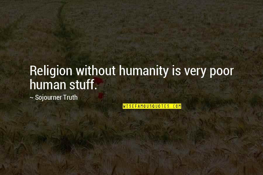 Sojourner Truth Quotes By Sojourner Truth: Religion without humanity is very poor human stuff.