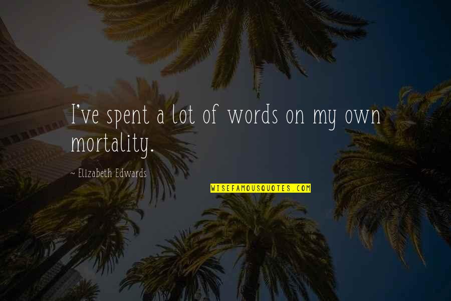Sojutsu Quotes By Elizabeth Edwards: I've spent a lot of words on my