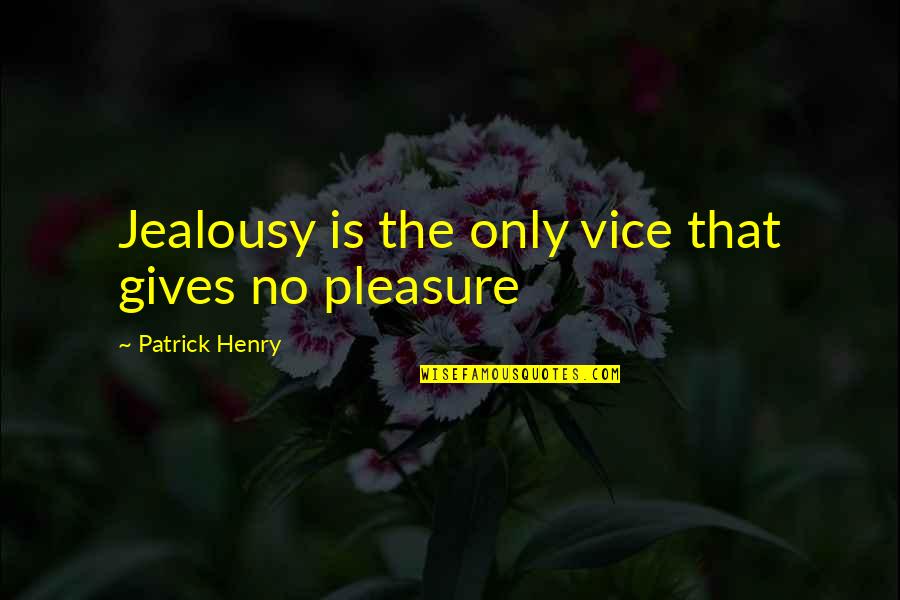 Sokacak Laflar Quotes By Patrick Henry: Jealousy is the only vice that gives no Sokacak Laflar Quotes By Patrick Henry: Jealousy is the only vice that gives no