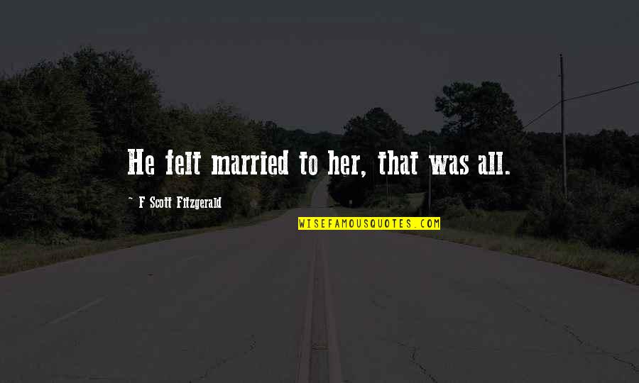 Sokak D V S Quotes By F Scott Fitzgerald: He felt married to her, that was all.