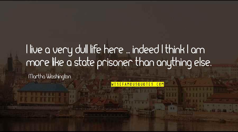 Sokaklar Yel Quotes By Martha Washington: I live a very dull life here ...