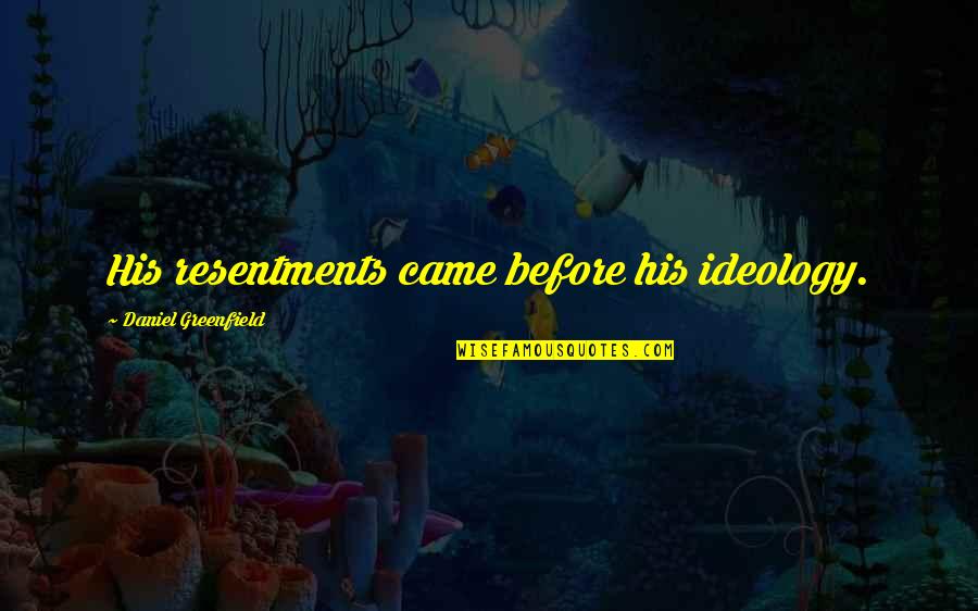 Sokakta Resim Quotes By Daniel Greenfield: His resentments came before his ideology. Sokakta Resim Quotes By Daniel Greenfield: His resentments came before his ideology.