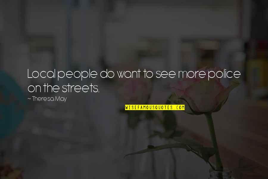 Sokakta Resim Quotes By Theresa May: Local people do want to see more police Sokakta Resim Quotes By Theresa May: Local people do want to see more police