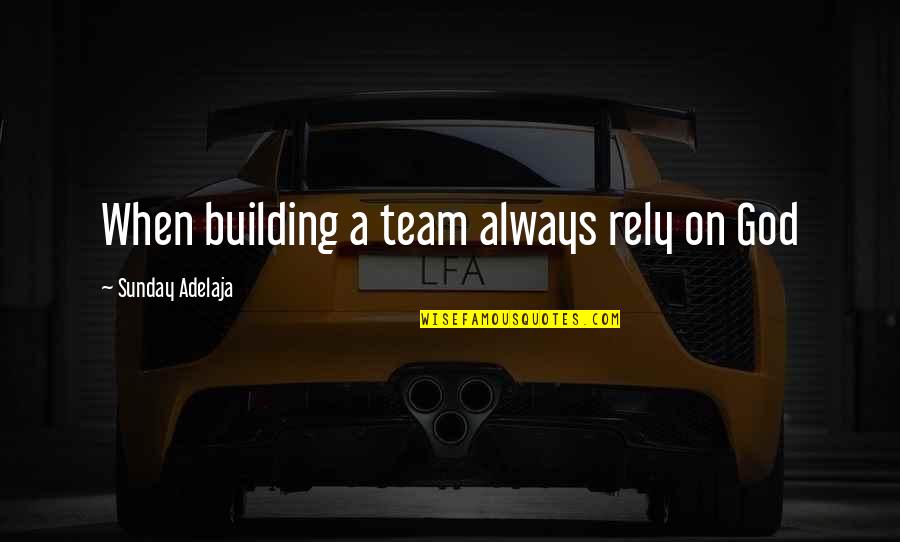 Sokaku Takeda Quotes By Sunday Adelaja: When building a team always rely on God