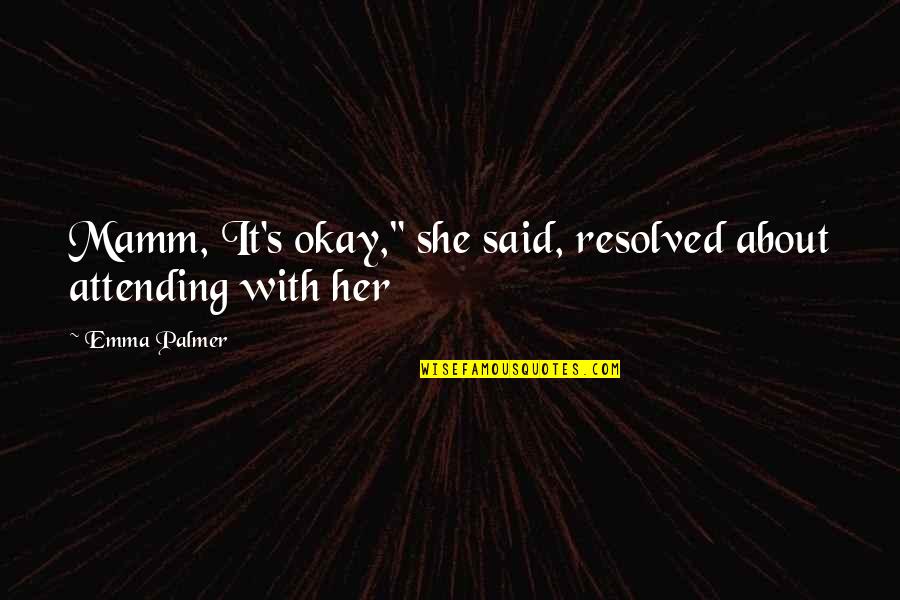 S'okay Quotes By Emma Palmer: Mamm, It's okay," she said, resolved about attending